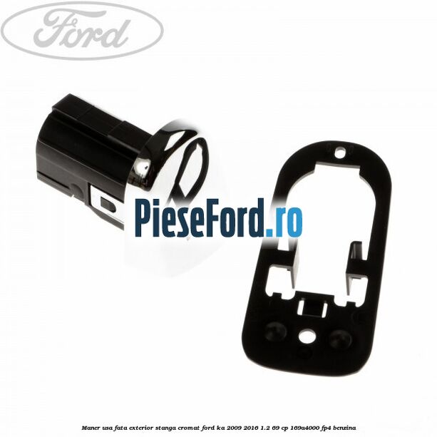 Maner usa fata exterior stanga cromat Ford Ka 2009-2016 1.2 69 cp 169A4000, FP4 benzina