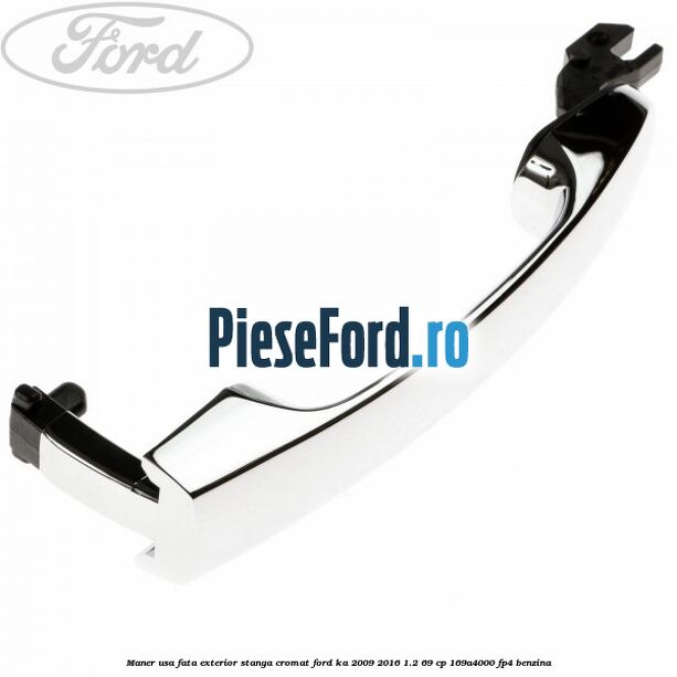 Maner usa fata exterior stanga cromat Ford Ka 2009-2016 1.2 69 cp 169A4000, FP4 benzina