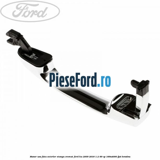 Maner usa fata exterior stanga cromat Ford Ka 2009-2016 1.2 69 cp 169A4000, FP4 benzina