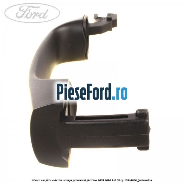 Maner usa fata exterior stanga primerizat Ford Ka 2009-2016 1.2 69 cp 169A4000, FP4 benzina