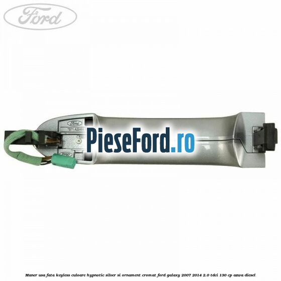 Maner usa fata keyless culoare hypnotic silver si ornament cromat Ford Galaxy 2007-2014 2.0 TDCi 130 cp AZWA diesel