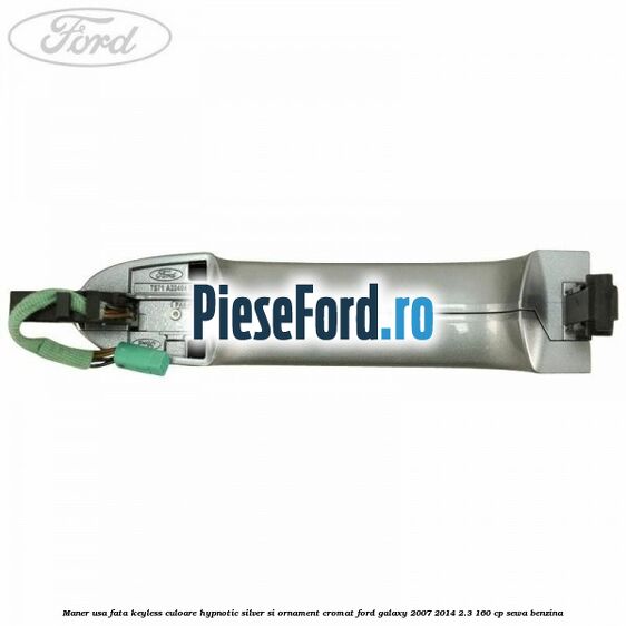 Maner usa fata keyless culoare hypnotic silver si ornament cromat Ford Galaxy 2007-2014 2.3 160 cp SEWA benzina
