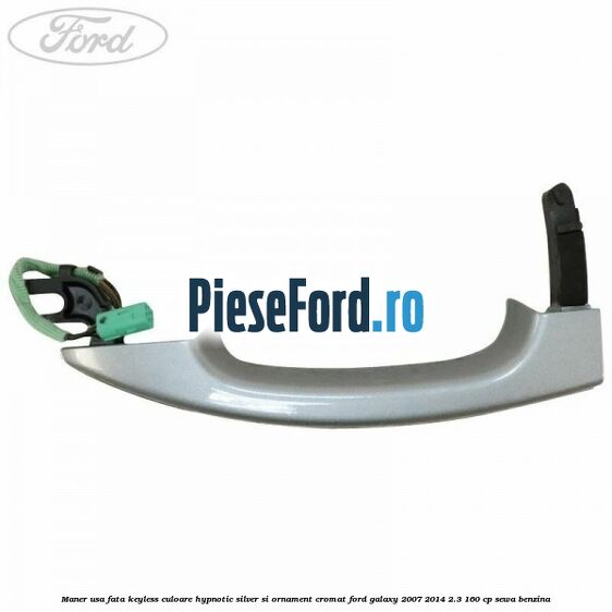 Maner usa fata keyless culoare hypnotic silver si ornament cromat Ford Galaxy 2007-2014 2.3 160 cp SEWA benzina