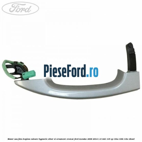 Maner usa fata keyless culoare hypnotic silver si ornament cromat Ford Mondeo 2008-2014 1.6 TDCi 115 cp T1BA, T1BB, T1BC diesel
