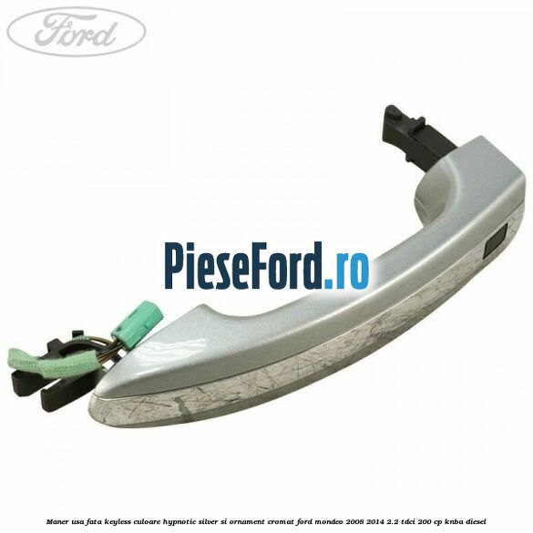 Maner usa fata keyless culoare hypnotic silver si ornament cromat Ford Mondeo 2008-2014 2.2 TDCi 200 cp KNBA diesel