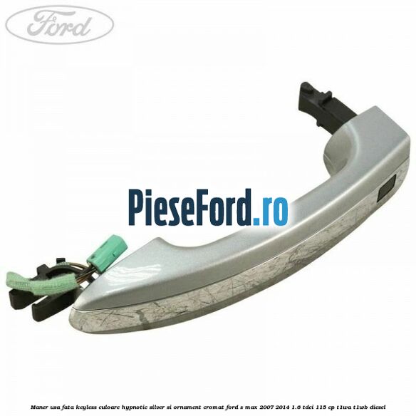 Maner usa fata keyless culoare hypnotic silver si ornament cromat Ford S-Max 2007-2014 1.6 TDCi 115 cp T1WA, T1WB diesel