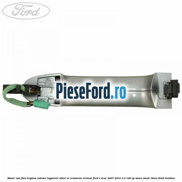 Maner usa fata keyless culoare hypnotic silver si ornament cromat Ford S-Max 2007-2014 2.0 145 cp AOWA, AOWB, TBWA, TBWB benzina