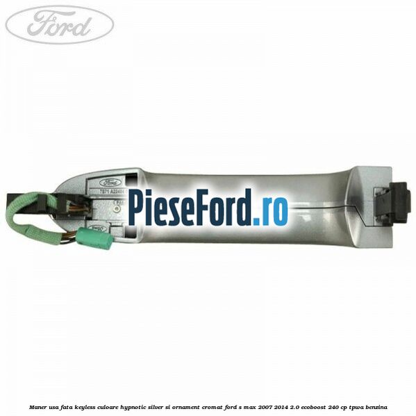 Maner usa fata keyless culoare hypnotic silver si ornament cromat Ford S-Max 2007-2014 2.0 EcoBoost 240 cp TPWA benzina
