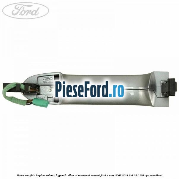 Maner usa fata keyless culoare hypnotic silver si ornament cromat Ford S-Max 2007-2014 2.0 TDCi 163 cp TXWA diesel