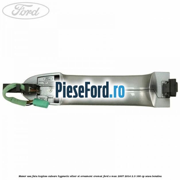 Maner usa fata keyless culoare hypnotic silver si ornament cromat Ford S-Max 2007-2014 2.3 160 cp Maner usa fata keyless culoare hypnotic silver si ornament cromat Ford S-Max 2007-2014 2.3 160 cp SEWA benzina