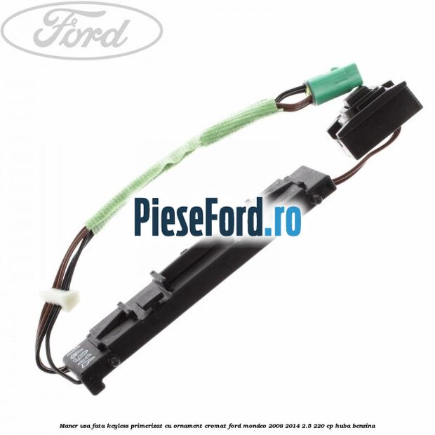 Maner usa fata keyless primerizat cu ornament cromat Ford Mondeo 2008-2014 2.5 220 cp HUBA benzina