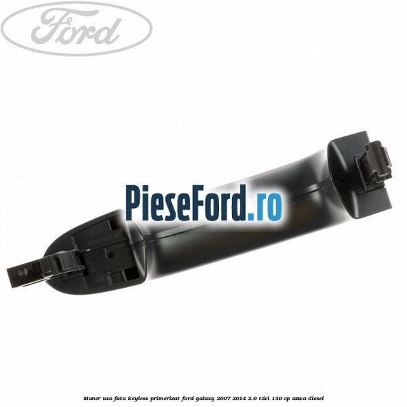 Maner usa fata keyless primerizat Ford Galaxy 2007-2014 2.0 TDCi 130 cp Maner usa fata keyless primerizat Ford Galaxy 2007-2014 2.0 TDCi 130 cp AZWA diesel