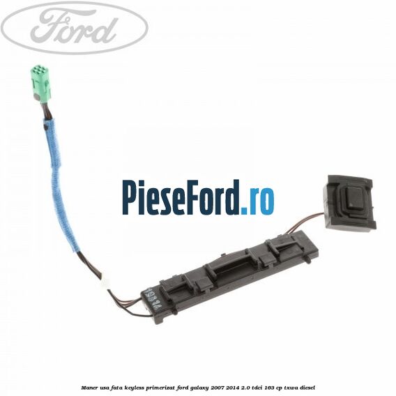 Maner usa fata keyless primerizat Ford Galaxy 2007-2014 2.0 TDCi 163 cp Maner usa fata keyless primerizat Ford Galaxy 2007-2014 2.0 TDCi 163 cp TXWA diesel