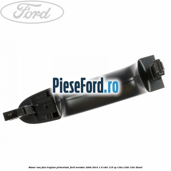 Maner usa fata keyless primerizat Ford Mondeo 2008-2014 1.6 TDCi 115 cp Maner usa fata keyless primerizat Ford Mondeo 2008-2014 1.6 TDCi 115 cp T1BA, T1BB, T1BC diesel