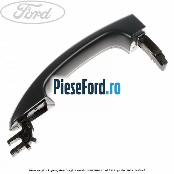 Maner usa fata keyless primerizat Ford Mondeo 2008-2014 1.6 TDCi 115 cp Maner usa fata keyless primerizat Ford Mondeo 2008-2014 1.6 TDCi 115 cp T1BA, T1BB, T1BC diesel
