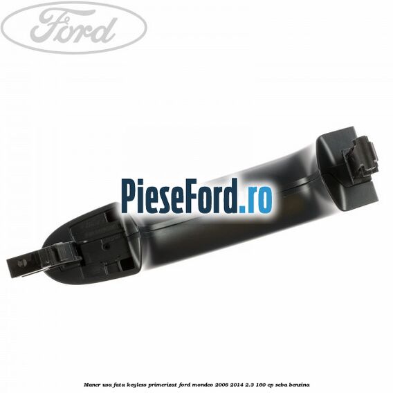 Maner usa fata keyless primerizat Ford Mondeo 2008-2014 2.3 160 cp SEBA benzina