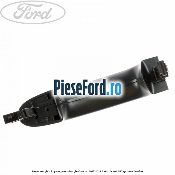Maner usa fata keyless primerizat Ford S-Max 2007-2014 2.0 EcoBoost 203 cp TNWA benzina