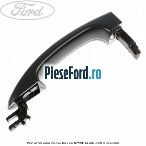 Maner usa fata keyless primerizat Ford S-Max 2007-2014 2.0 EcoBoost 203 cp TNWA benzina