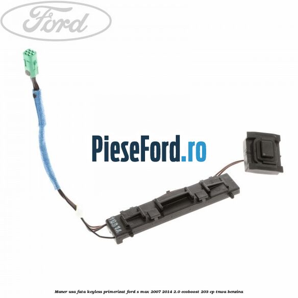 Maner usa fata keyless primerizat Ford S-Max 2007-2014 2.0 EcoBoost 203 cp TNWA benzina