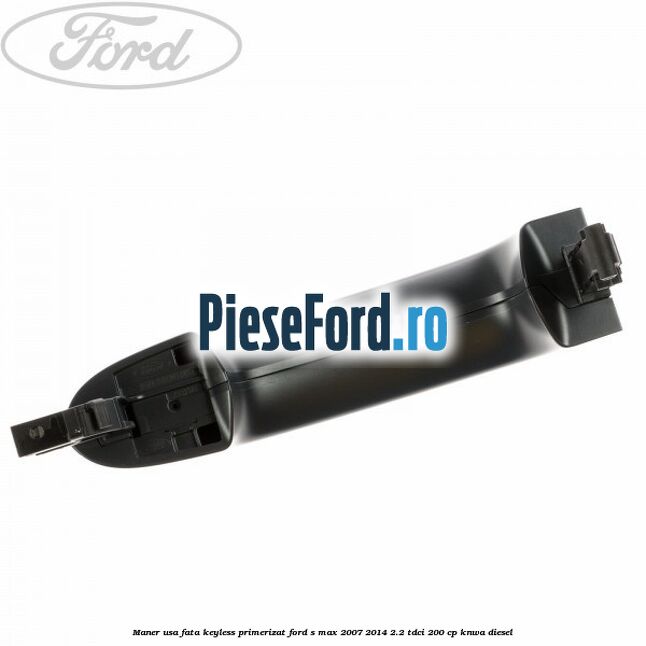 Maner usa fata keyless primerizat Ford S-Max 2007-2014 2.2 TDCi 200 cp KNWA diesel