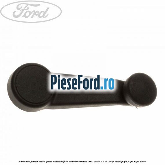 Maner usa fata macara geam manuala Ford Tourneo Connect 2002-2014 1.8 Di 75 cp Maner usa fata macara geam manuala Ford Tourneo Connect 2002-2014 1.8 Di 75 cp BHPA, P7PA, P7PB, R2PA diesel