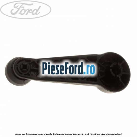Maner usa fata macara geam manuala Ford Tourneo Connect 2002-2014 1.8 Di 75 cp Maner usa fata macara geam manuala Ford Tourneo Connect 2002-2014 1.8 Di 75 cp BHPA, P7PA, P7PB, R2PA diesel