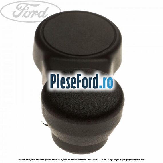Maner usa fata macara geam manuala Ford Tourneo Connect 2002-2014 1.8 Di 75 cp Maner usa fata macara geam manuala Ford Tourneo Connect 2002-2014 1.8 Di 75 cp BHPA, P7PA, P7PB, R2PA diesel