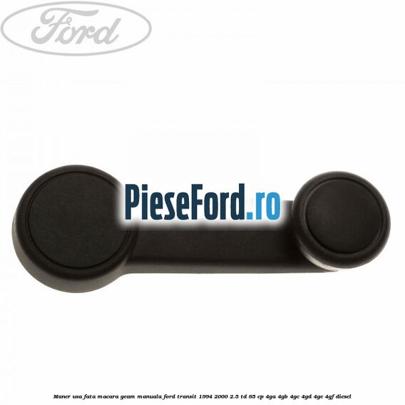 Maner usa fata macara geam manuala Ford Transit 1994-2000 2.5 TD 85 cp 4GA, 4GB, 4GC, 4GD, 4GE, 4GF diesel