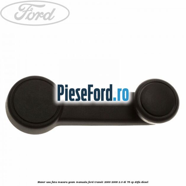 Maner usa fata macara geam manuala Ford Transit 2000-2006 2.0 DI 75 cp D3FA diesel