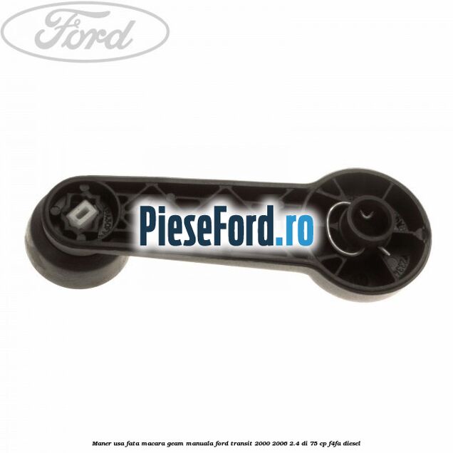 Maner usa fata macara geam manuala Ford Transit 2000-2006 2.4 DI 75 cp F4FA diesel