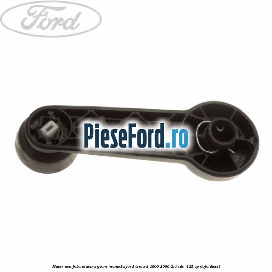 Maner usa fata macara geam manuala Ford Transit 2000-2006 2.4 TDE  125 cp DOFA diesel