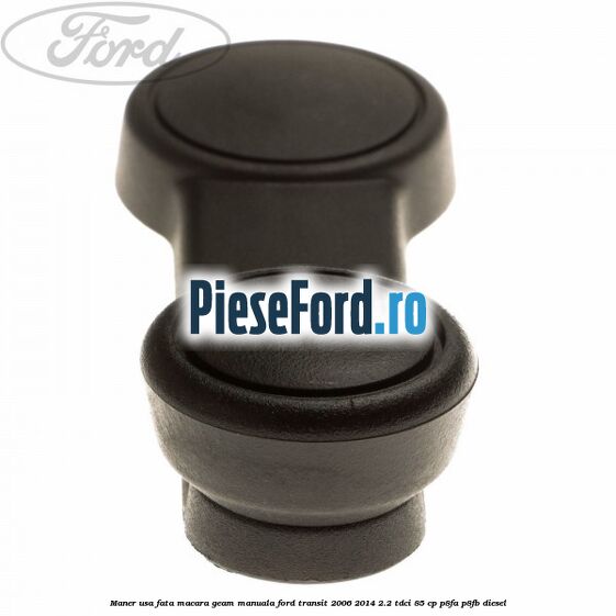 Maner usa fata macara geam manuala Ford Transit 2006-2014 2.2 TDCi 85 cp P8FA, P8FB diesel