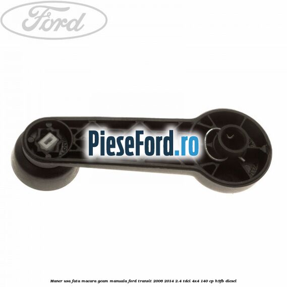 Maner usa fata macara geam manuala Ford Transit 2006-2014 2.4 TDCi 4x4 140 cp Maner usa fata macara geam manuala Ford Transit 2006-2014 2.4 TDCi 4x4 140 cp H9FB diesel