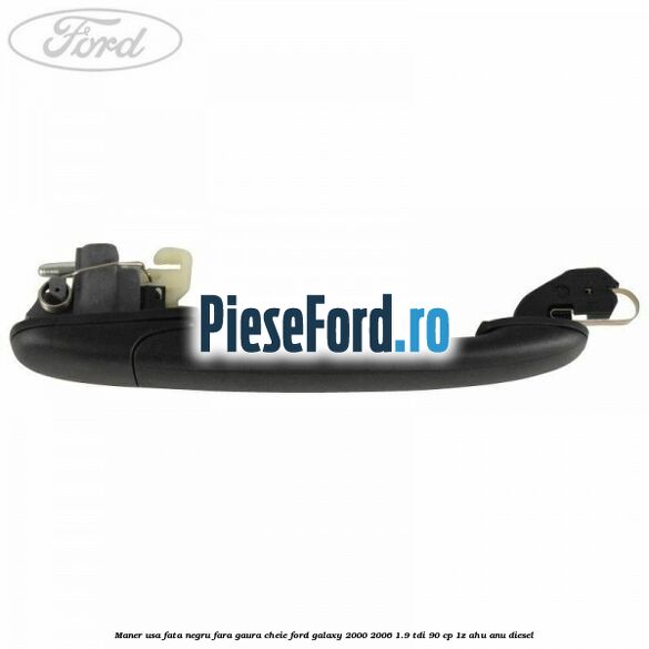 Maner usa fata negru fara gaura cheie Ford Galaxy 2000-2006 1.9 TDI 90 cp 1Z, AHU, ANU diesel