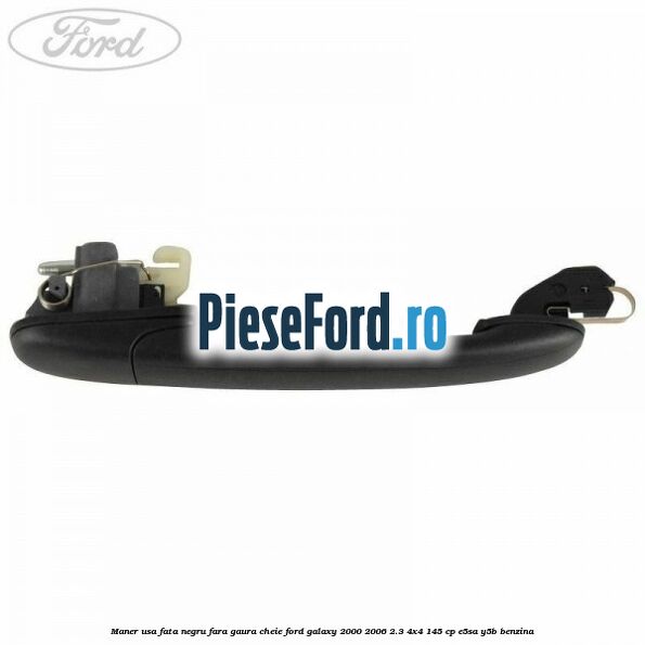 Maner usa fata negru fara gaura cheie Ford Galaxy 2000-2006 2.3 4x4 145 cp E5SA, Y5B benzina