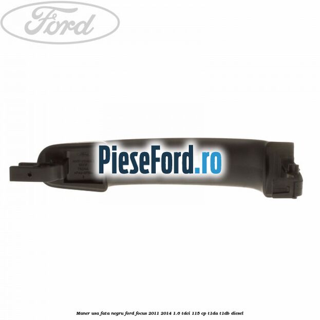 Maner usa fata negru Ford Focus 2011-2014 1.6 TDCi 115 cp T1DA, T1DB diesel