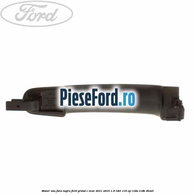 Maner usa fata negru Ford Grand C-Max 2011-2015 1.6 TDCi 115 cp T1DA, T1DB diesel