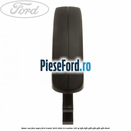 Maner usa fata negru Ford Transit 2019-2023 2.0 EcoBlue 105 cp BJFA, BJFB, YLF6, YLFA, YLFB, YLFS diesel