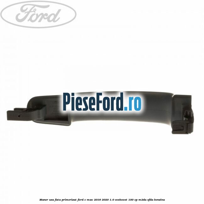 Maner usa fata primerizat Ford C-Max 2016-2020 1.0 EcoBoost 100 cp M2DA, SFDA benzina