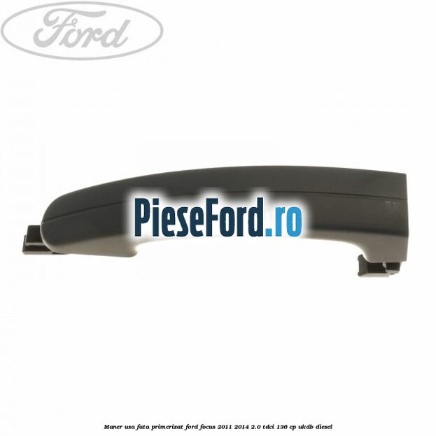 Maner usa fata primerizat Ford Focus 2011-2014 2.0 TDCi 136 cp UKDB diesel