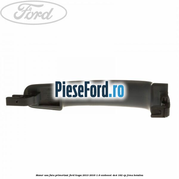 Maner usa fata primerizat Ford Kuga 2013-2016 1.6 EcoBoost 4x4 182 cp JTMA benzina