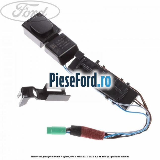 Maner usa fata primerizat keyless Ford C-Max 2011-2015 1.6 Ti 105 cp IQDA, IQDB benzina