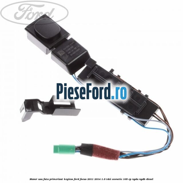 Maner usa fata primerizat keyless Ford Focus 2011-2014 1.6 TDCi ECOnetic 105 cp NGDA, NGDB diesel