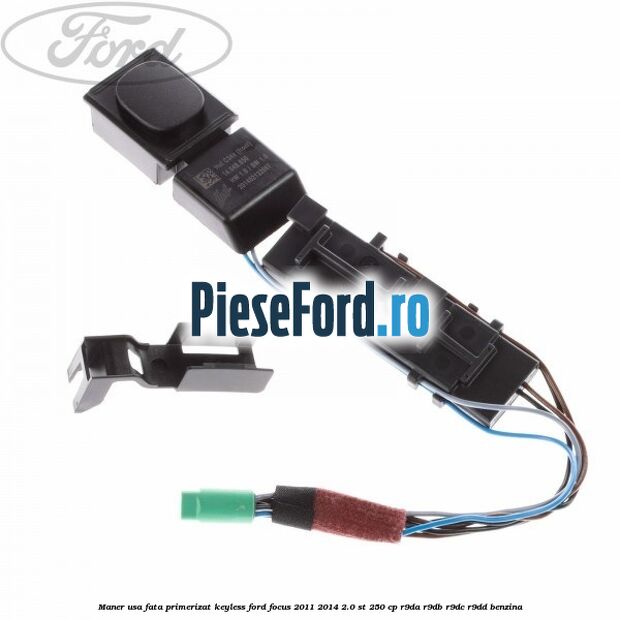 Maner usa fata primerizat keyless Ford Focus 2011-2014 2.0 ST 250 cp R9DA, R9DB, R9DC, R9DD benzina