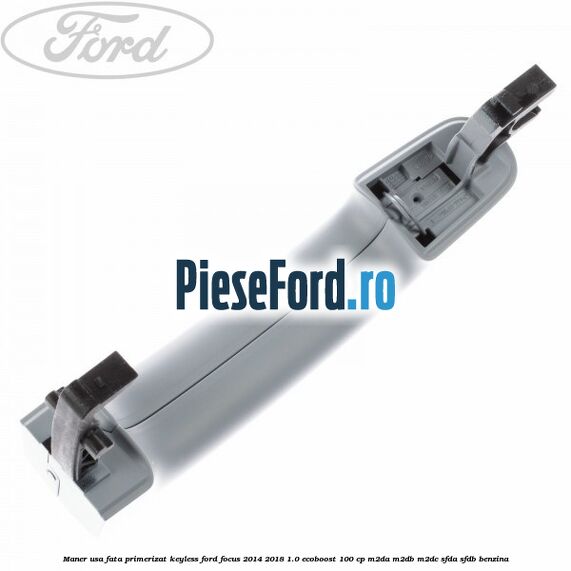 Maner usa fata primerizat keyless Ford Focus 2014-2018 1.0 EcoBoost 100 cp Maner usa fata primerizat keyless Ford Focus 2014-2018 1.0 EcoBoost 100 cp M2DA, M2DB, M2DC, SFDA, SFDB benzina