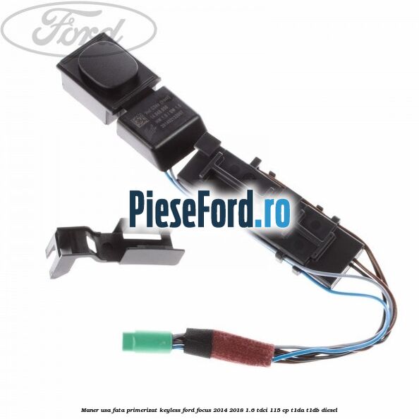 Maner usa fata primerizat keyless Ford Focus 2014-2018 1.6 TDCi 115 cp T1DA, T1DB diesel