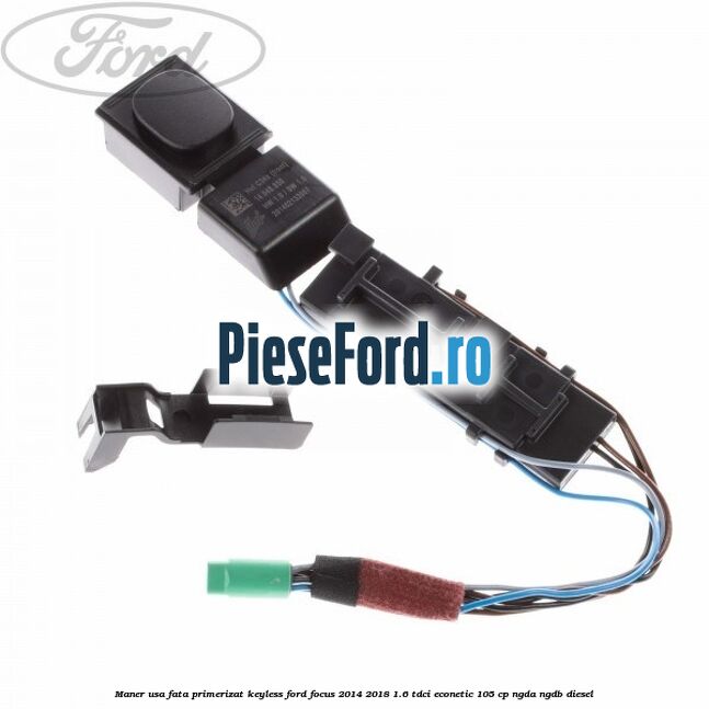 Maner usa fata primerizat keyless Ford Focus 2014-2018 1.6 TDCi ECOnetic 105 cp NGDA, NGDB diesel