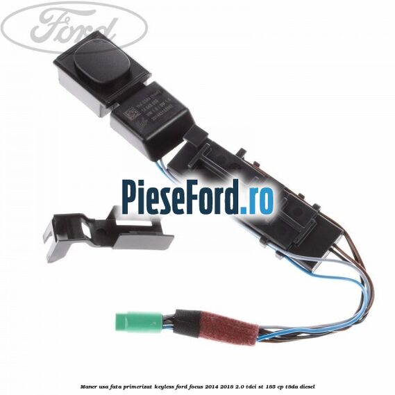 Maner usa fata primerizat keyless Ford Focus 2014-2018 2.0 TDCi ST 185 cp T8DA diesel