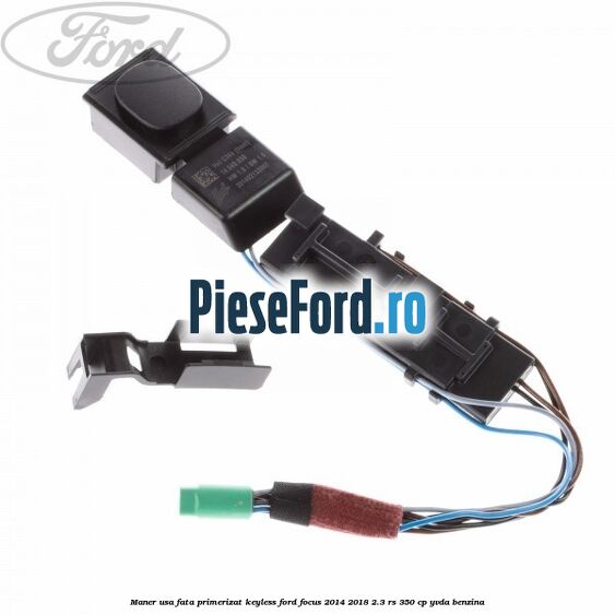Maner usa fata primerizat keyless Ford Focus 2014-2018 2.3 RS 350 cp YVDA benzina