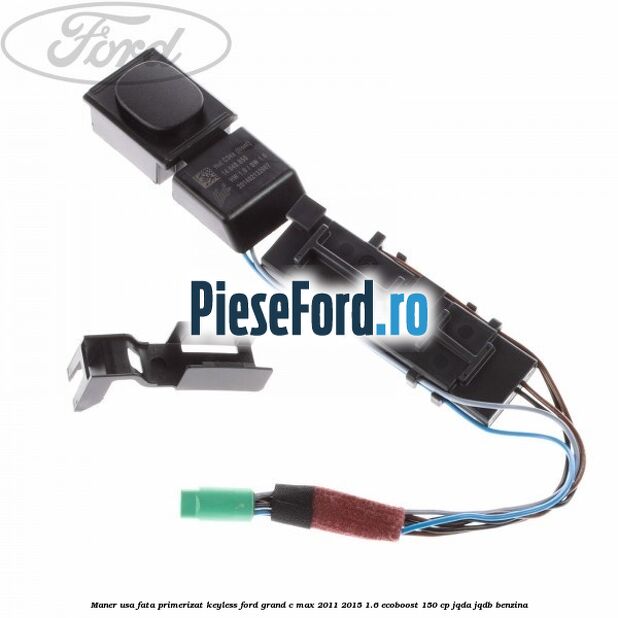 Maner usa fata primerizat keyless Ford Grand C-Max 2011-2015 1.6 EcoBoost 150 cp Maner usa fata primerizat keyless Ford Grand C-Max 2011-2015 1.6 EcoBoost 150 cp JQDA, JQDB benzina